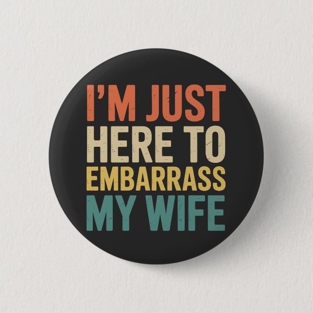 I'm Just Here To Embarrass My Wife Funny Husband  Button (Front)