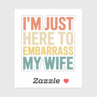 I'm Just Here To Embarrass My Wife Funny Husband Sticker