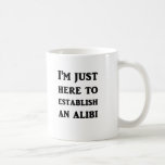 I&#39;m Just Here To Establish An Alibi Coffee Mug at Zazzle