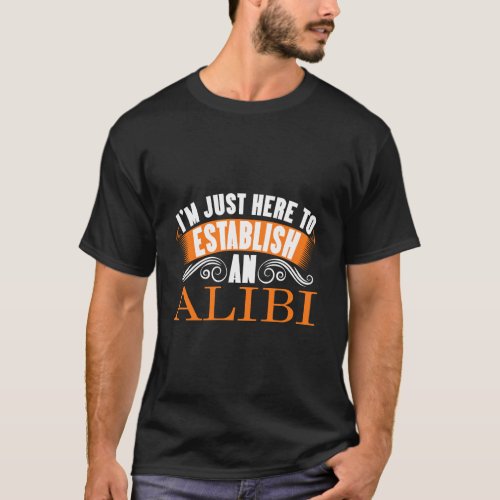 Im Just Here To Establish An Alibi Funny Adult Tsh T_Shirt