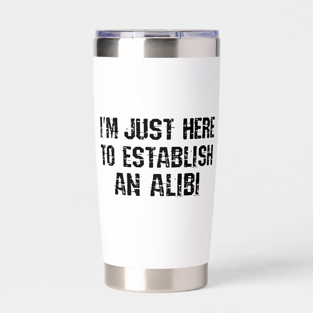 I'm just here to establish an alibi insulated tumbler (Front)