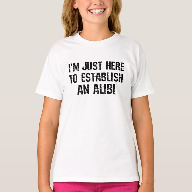 I'm just here to establish an alibi T-Shirt (Front)
