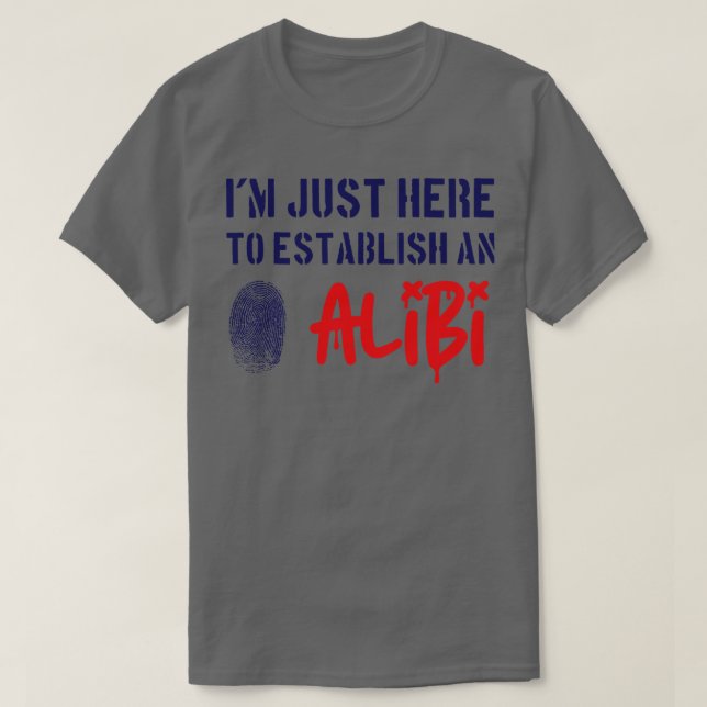Im Just Here To Establish An Alibi T-Shirt (Design Front)