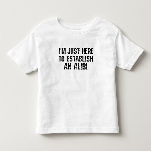 I'm just here to establish an alibi toddler t-shirt (Front)
