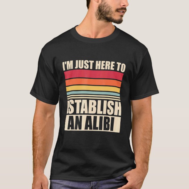 I'm Just Here To Establish An Alibi True Crime 1 T-Shirt (Front)