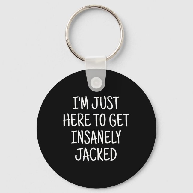 I'm Just Here To Get Insanely Jacked Gym  Keychain (Front)