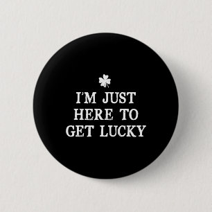 I'm Just Here To Get Lucky St Patrick's Day Shamro Button