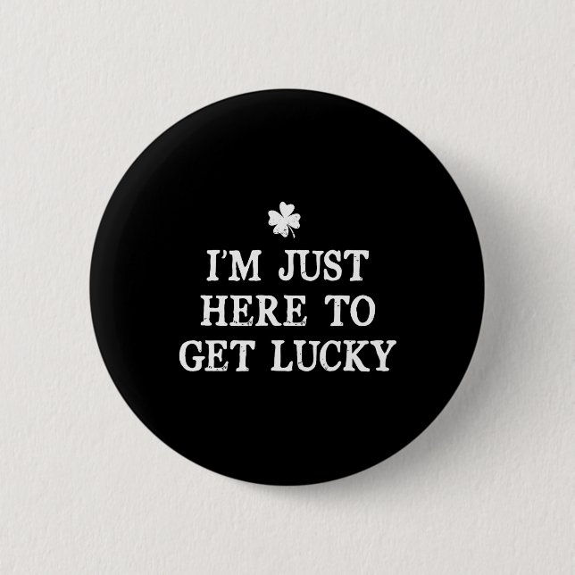 I'm Just Here To Get Lucky St Patrick's Day Shamro Button (Front)