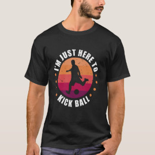 I'm Just Here To Kick Ball Kickball Player T-Shirt