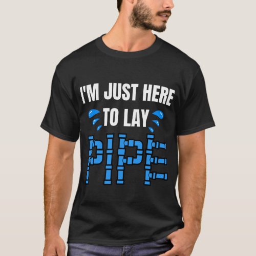 Im just here to lay pipePlumber T_Shirt