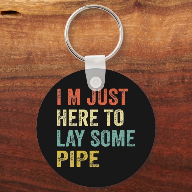 I'M JUST HERE TO LAY SOME PIPE plumbing  Keychain (Front)