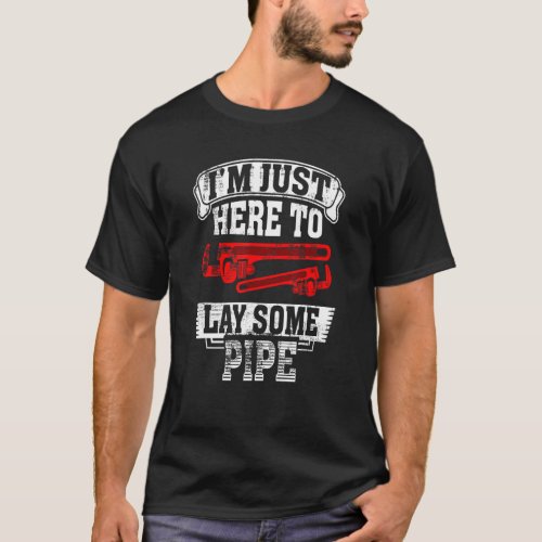 Im just here to lay some pipe Tradesman plumbing  T_Shirt