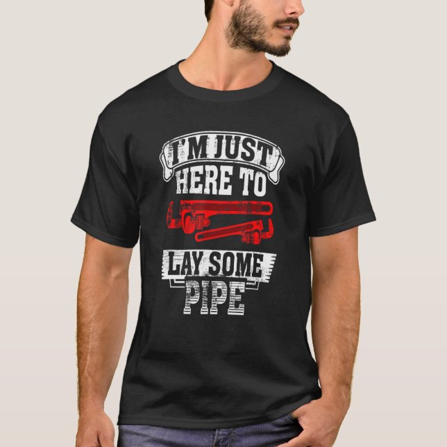 I'm just here to lay some pipe Tradesman plumbing  T-Shirt (Front)