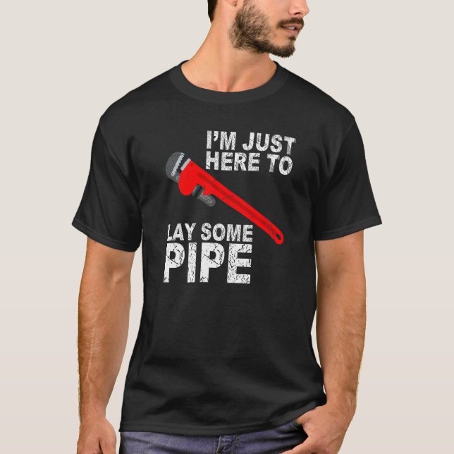 I'm just here to lay some pipe Tradesman plumbing  T-Shirt (Front)