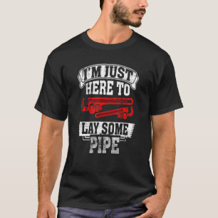 I'm just here to lay some pipe Tradesman plumbing T-Shirt