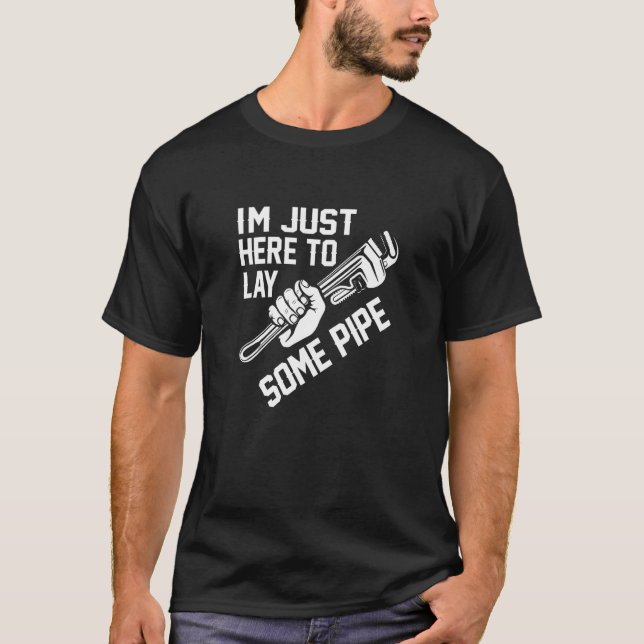 I'm just here to lay some pipe Tradesman plumbing  T-Shirt (Front)