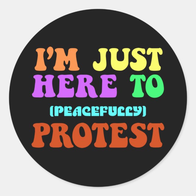 I'm Just Here to Peacefully Protest, Demonstrate Classic Round Sticker (Front)