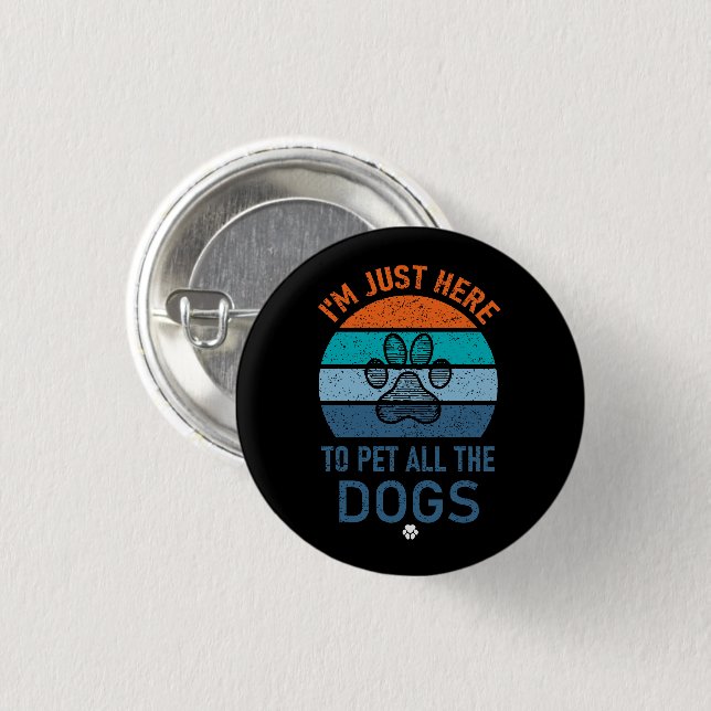 I'm Just Here To Pet All The Dogs, Dog Lover Funny Button (Front & Back)