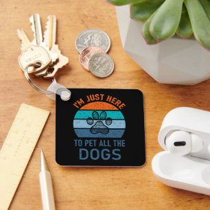 I'm Just Here To Pet All The Dogs, Dog Lover Funny Keychain