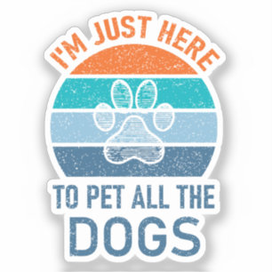 I'm Just Here To Pet All The Dogs, Dog Lover Funny Sticker