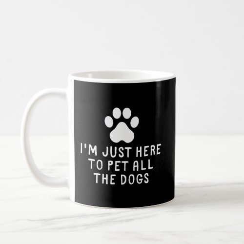 IM Just Here To Pet All The Dogs Funny Dog Lover  Coffee Mug