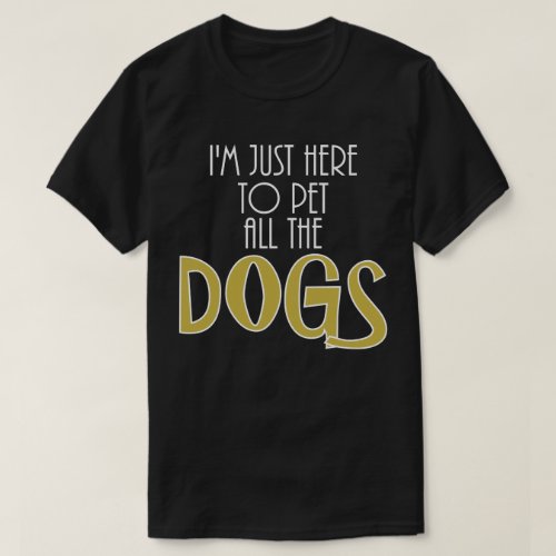Im Just Here to Pet All the Dogs Shirt Funny Dog