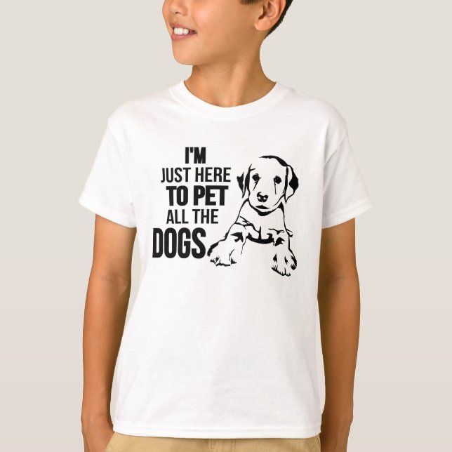 I'm Just Here To Pet All The Dogs T-Shirt (Front)