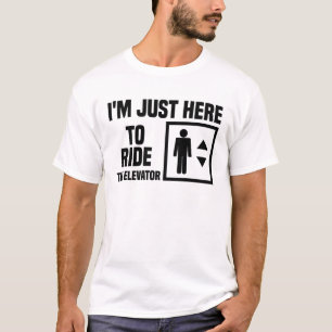 I'm Just Here To Ride The Elevator funny quote T-Shirt
