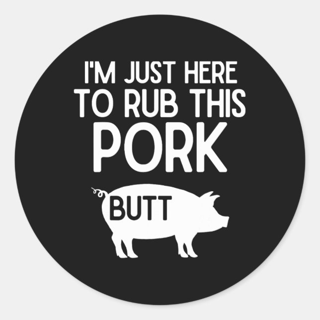 I'm Just Here To Rub This Pork Butt Funny Grilling Classic Round Sticker (Front)