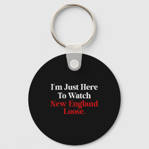 I'm just here to watch new england lose funny keychain