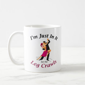 I'm Just In It For the Leg Crawls Mug