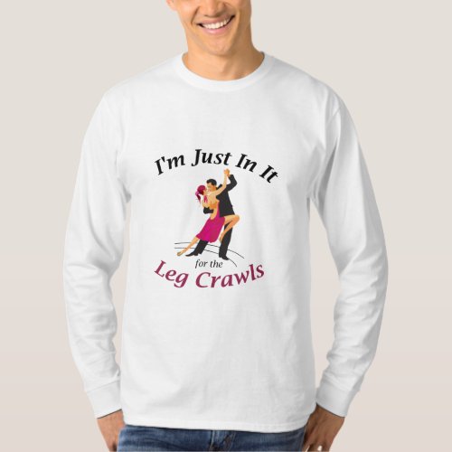 Im Just In It For the Leg Crawls T_Shirt