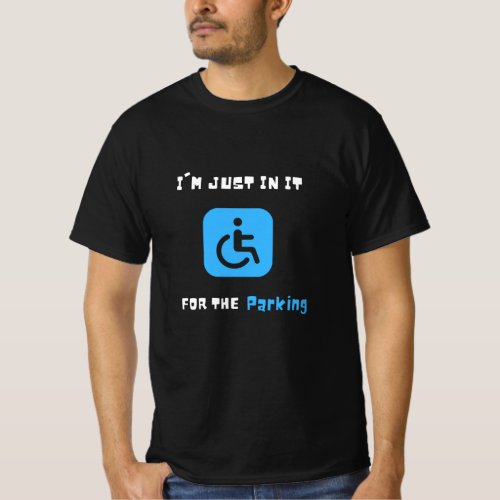 Im Just In It For The Parking   Handicapped Human T_Shirt
