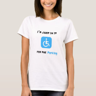 Im Just In It For The Parking ,  Handicapped Human T-Shirt