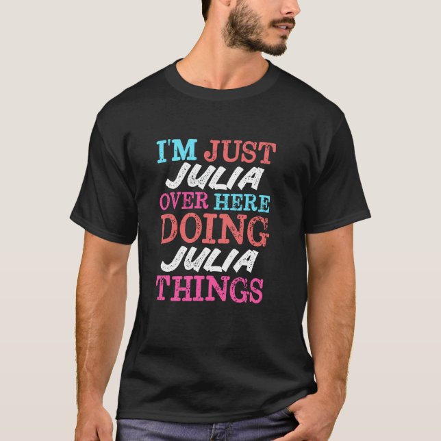 I'm Just Julia Over Here Doing Julia Things Name T-Shirt (Front)