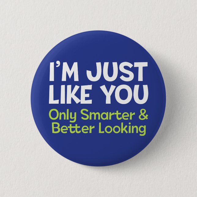 I'm Just like You, Only Smarter and Better Looking Button (Front)