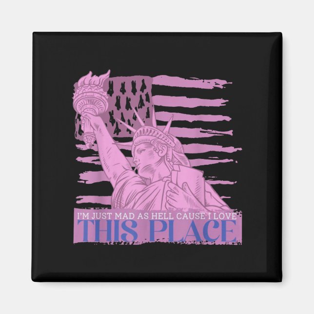 I'm Just Mad As Hell Cause I Loved This Place  Magnet (Front)