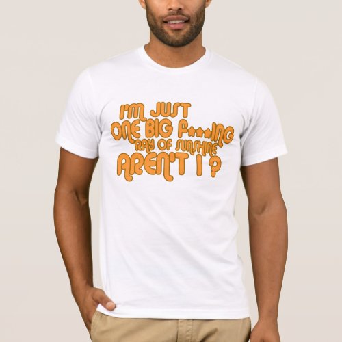 Im Just One Big Fing Ray Of Sunshine  T_Shirt