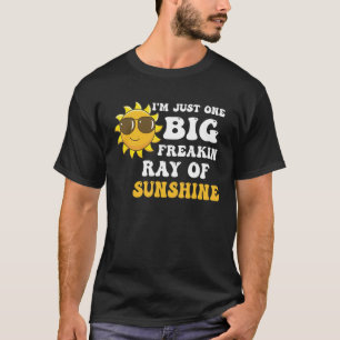 I'm Just One Big Freakin Ray Of Sunshine Summer T-Shirt