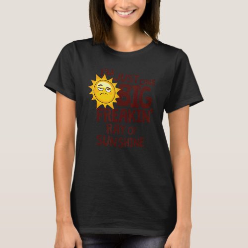 Im Just One Big Freakin Ray Of Sunshine T_Shirt