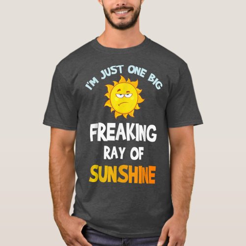 Im Just One Big Freaking Ray Of Sunshine Funny Ide T_Shirt