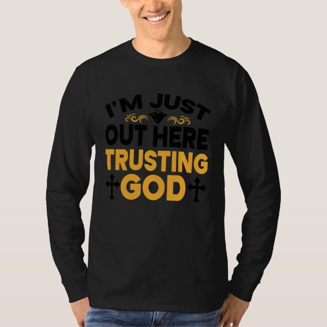 I'm Just Out Here Trusting God  3 T-Shirt (Front)