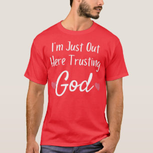 Im Just Out Here Trusting God  Christian Faith Quo T-Shirt