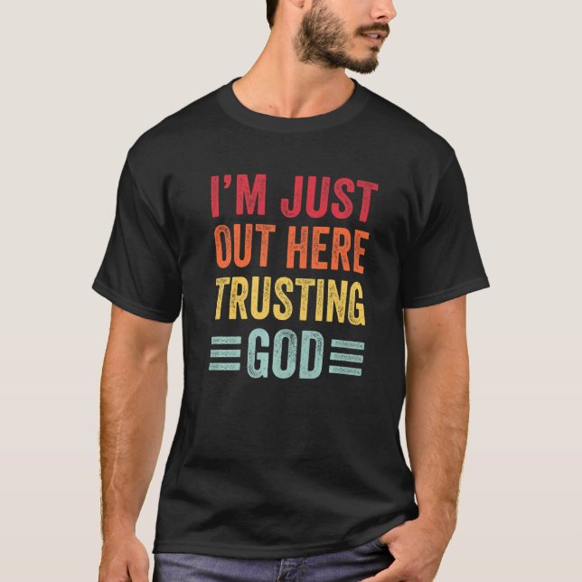 I'm Just Out Here Trusting God   Christian T-Shirt (Front)