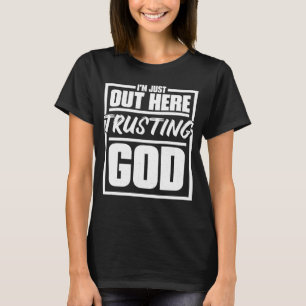 I'M Just Out Here Trusting God Religious & Christ T-Shirt