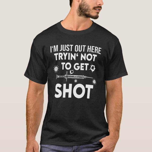 I'm Just Out Here Tryin' Not To Get One Shot T-Shirt (Front)