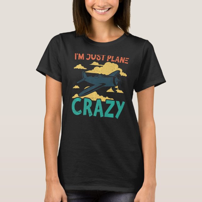 I'm Just Plane Crazy  Aviation Airplane Pilot T-Shirt (Front)