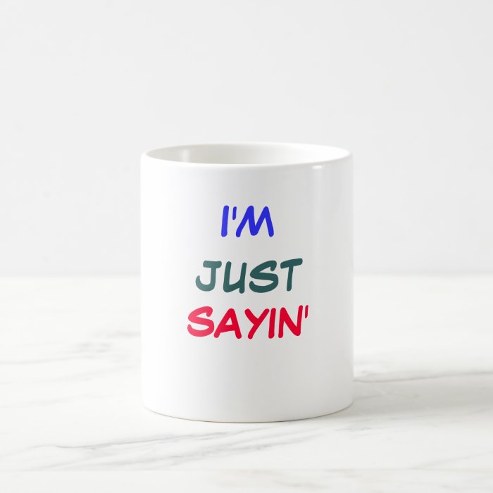 I'M JUST SAYIN' MUGS