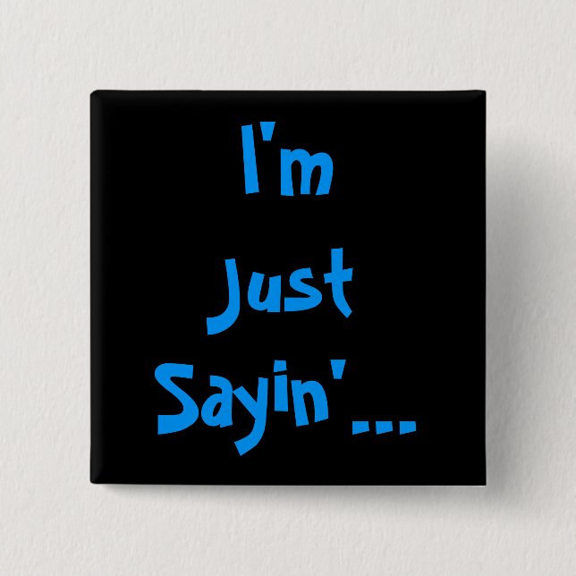 I'm Just Sayin'... Pinback Button (Front)