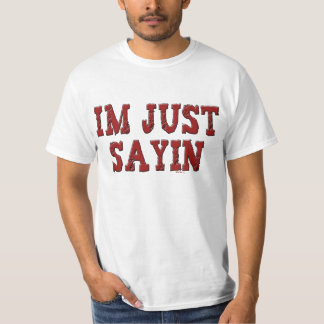 I'm Just Sayin T-Shirt